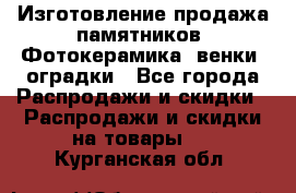 Изготовление продажа памятников. Фотокерамика, венки, оградки - Все города Распродажи и скидки » Распродажи и скидки на товары   . Курганская обл.